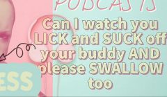 Kinky Podcast 7 Can I watch you Lick and Suck off your Buddy and please SWALLOW TOO